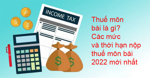 Thuế môn bài: Hạn nộp, đối tượng, mức thu 2022