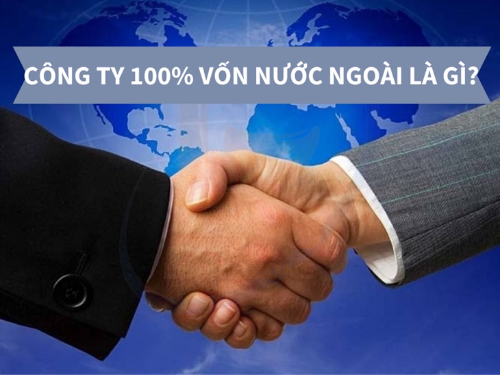 Thủ tục thành lập công ty 100% vốn nước ngoài năm 2022